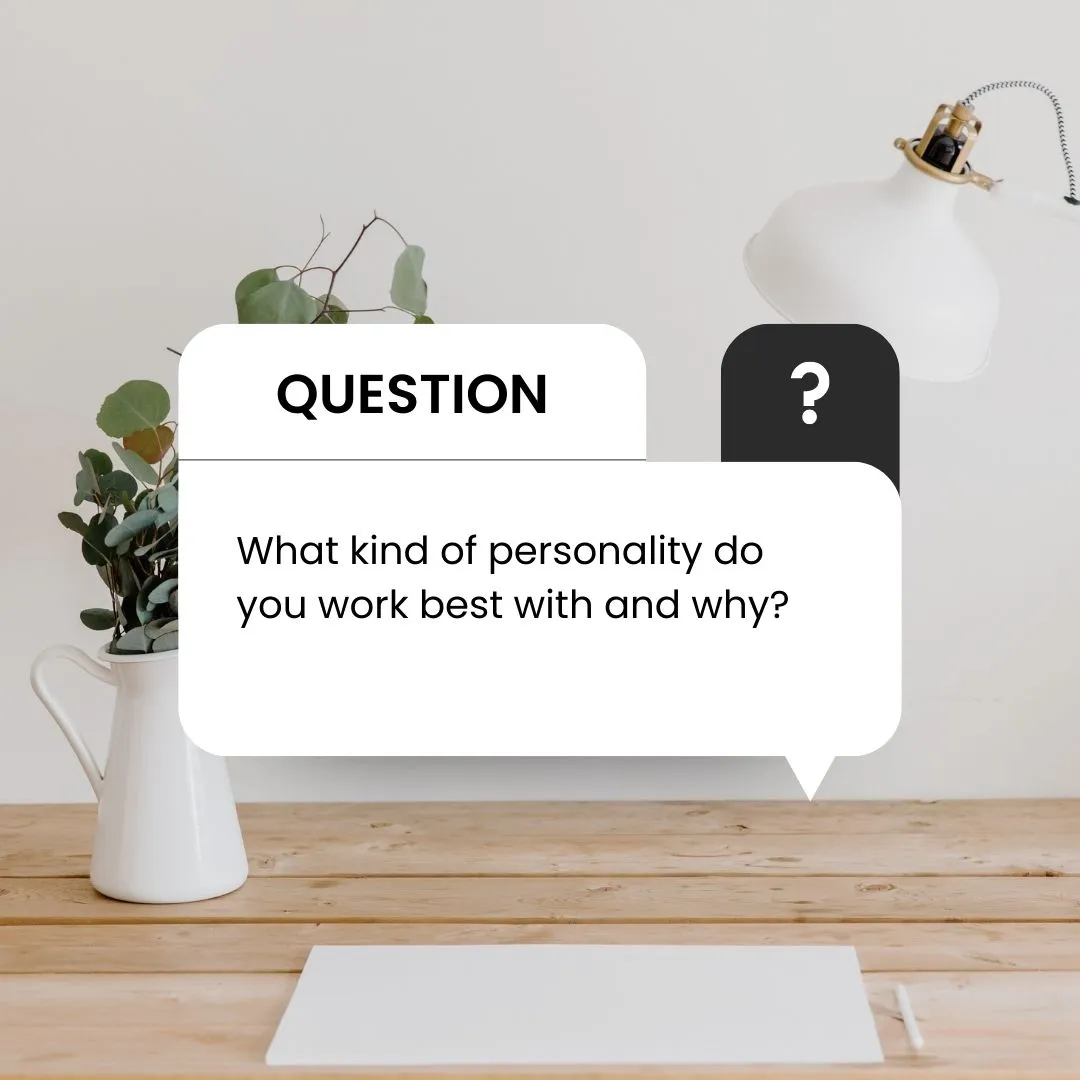 What kind of personality do you work best with and why/What personality do you work best with and why?